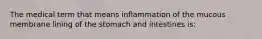 The medical term that means inflammation of the mucous membrane lining of the stomach and intestines is: