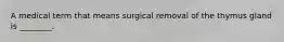 A medical term that means surgical removal of the thymus gland is ________.