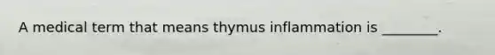 A medical term that means thymus inflammation is ________.