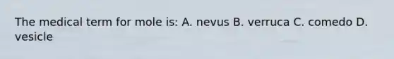 The medical term for mole is: A. nevus B. verruca C. comedo D. vesicle