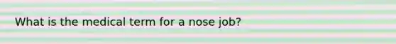 What is the medical term for a nose job?