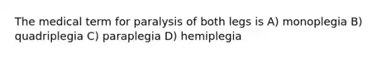 The medical term for paralysis of both legs is A) monoplegia B) quadriplegia C) paraplegia D) hemiplegia