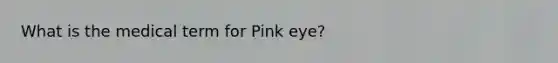 What is the medical term for Pink eye?