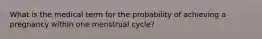 What is the medical term for the probability of achieving a pregnancy within one menstrual cycle?