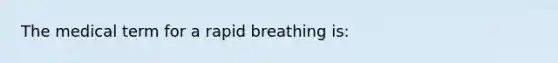 The medical term for a rapid breathing is: