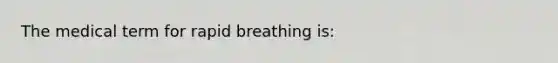 The medical term for rapid breathing is: