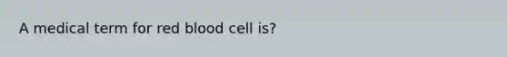 A medical term for red blood cell is?