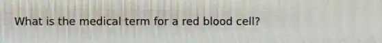 What is the medical term for a red blood cell?