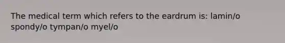 The medical term which refers to the eardrum is: lamin/o spondy/o tympan/o myel/o