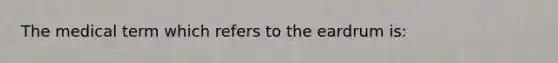 The medical term which refers to the eardrum is: