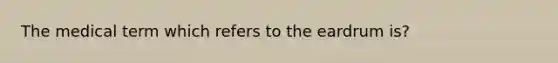 The medical term which refers to the eardrum is?