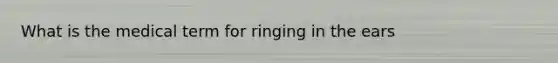 What is the medical term for ringing in the ears