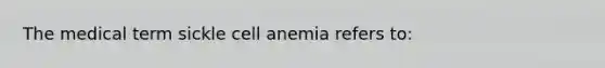 The medical term sickle cell anemia refers to: