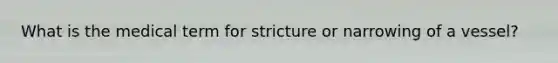 What is the medical term for stricture or narrowing of a vessel?