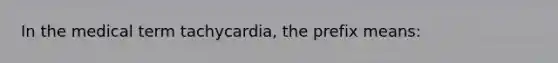 In the medical term tachycardia, the prefix means: