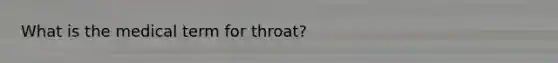 What is the medical term for throat?