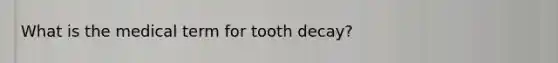 What is the medical term for tooth decay?