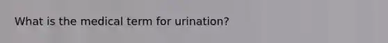 What is the medical term for urination?