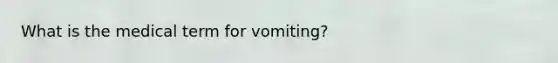 What is the medical term for vomiting?