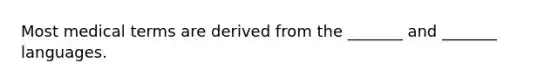 Most medical terms are derived from the _______ and _______ languages.