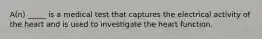 A(n) _____ is a medical test that captures the electrical activity of the heart and is used to investigate the heart function.