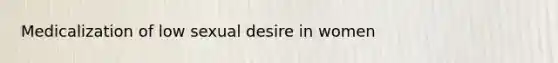 Medicalization of low sexual desire in women