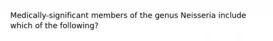 Medically-significant members of the genus Neisseria include which of the following?