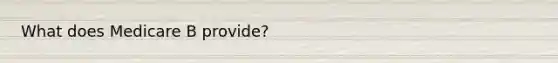 What does Medicare B provide?