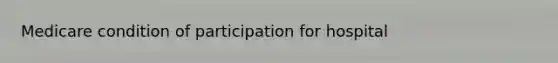 Medicare condition of participation for hospital