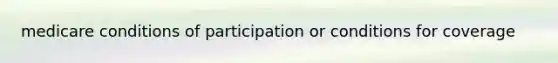 medicare conditions of participation or conditions for coverage