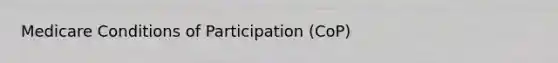 Medicare Conditions of Participation (CoP)