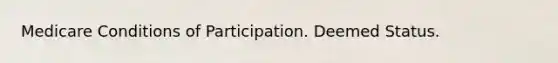 Medicare Conditions of Participation. Deemed Status.