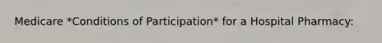 Medicare *Conditions of Participation* for a Hospital Pharmacy: