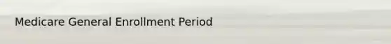 Medicare General Enrollment Period