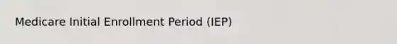 Medicare Initial Enrollment Period (IEP)