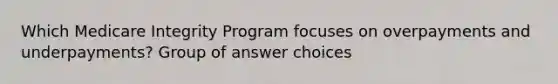 Which Medicare Integrity Program focuses on overpayments and underpayments? Group of answer choices