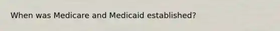 When was Medicare and Medicaid established?