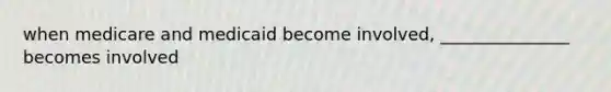 when medicare and medicaid become involved, _______________ becomes involved