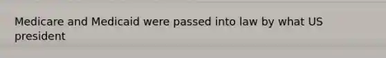 Medicare and Medicaid were passed into law by what US president