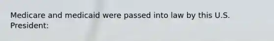 Medicare and medicaid were passed into law by this U.S. President: