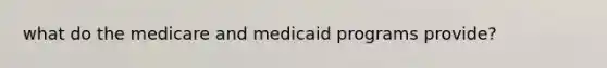 what do the medicare and medicaid programs provide?