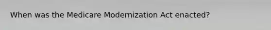 When was the Medicare Modernization Act enacted?