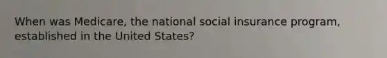 When was Medicare, the national social insurance program, established in the United States?