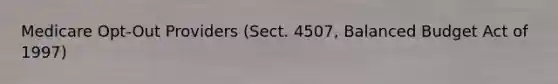 Medicare Opt-Out Providers (Sect. 4507, Balanced Budget Act of 1997)