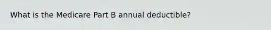 What is the Medicare Part B annual deductible?