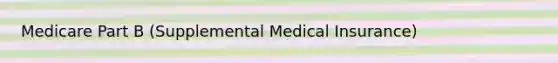 Medicare Part B (Supplemental Medical Insurance)