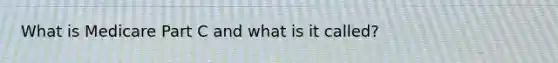 What is Medicare Part C and what is it called?