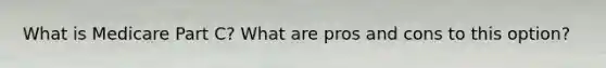 What is Medicare Part C? What are pros and cons to this option?