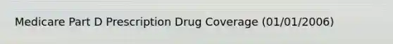 Medicare Part D Prescription Drug Coverage (01/01/2006)