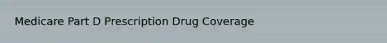 Medicare Part D Prescription Drug Coverage